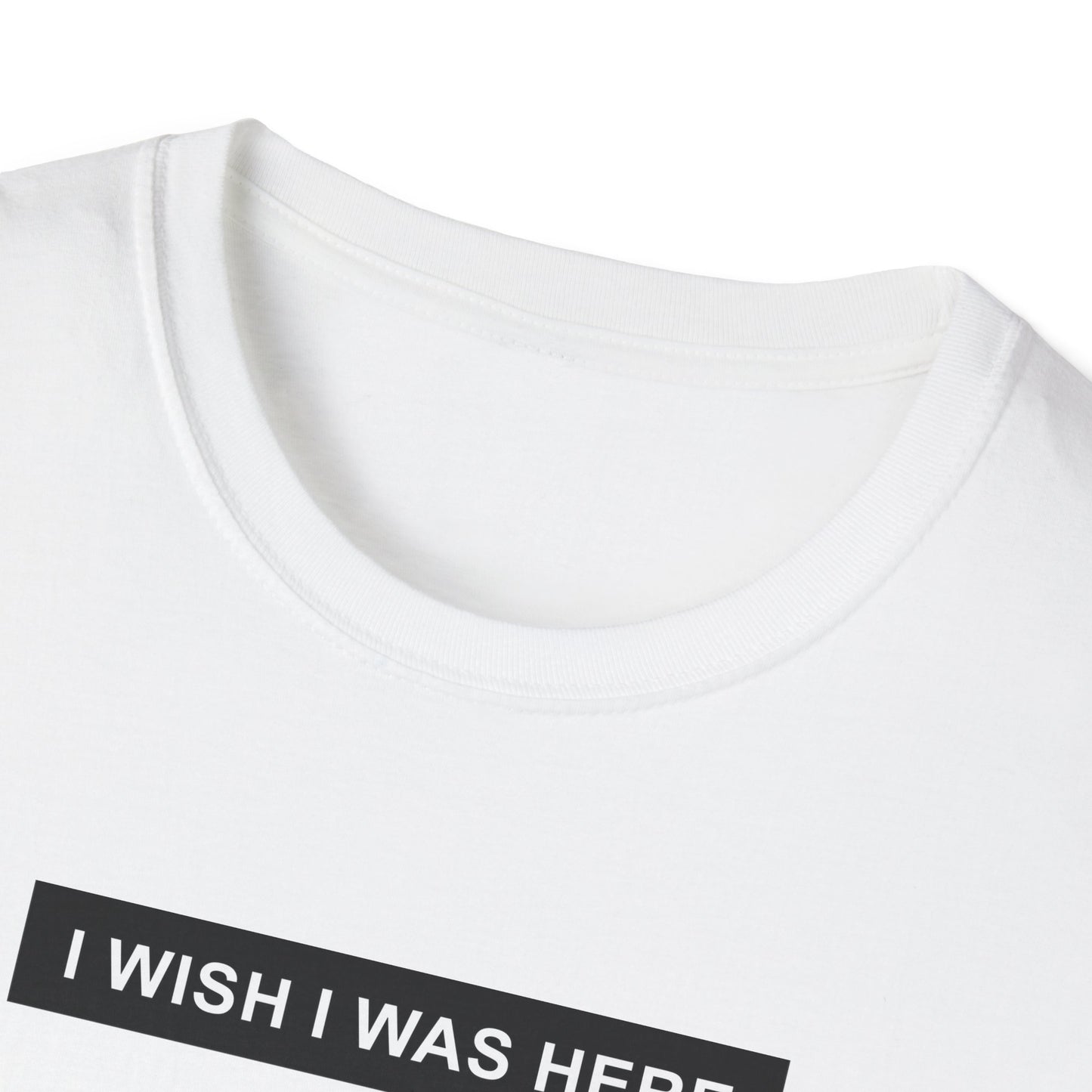 I Wish I Was Here Unisex Softstyle T-Shirt